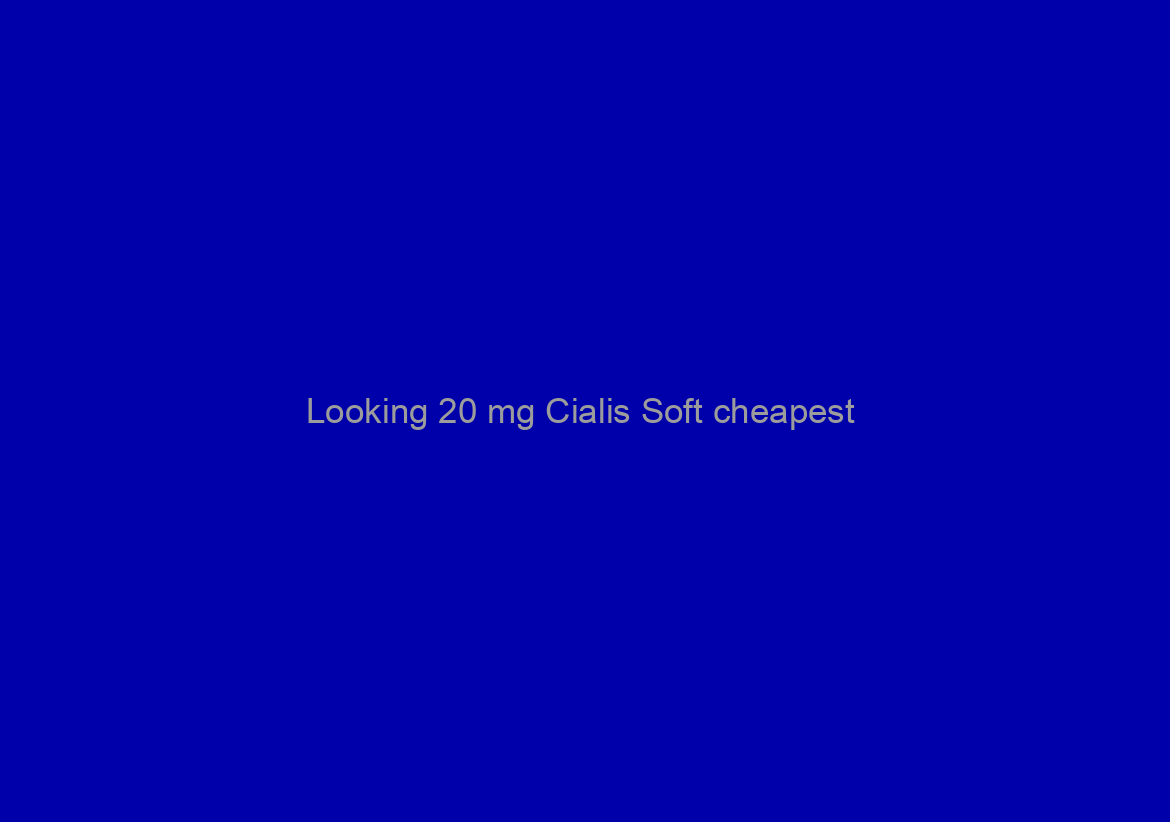 Looking 20 mg Cialis Soft cheapest / Airmail Shipping
